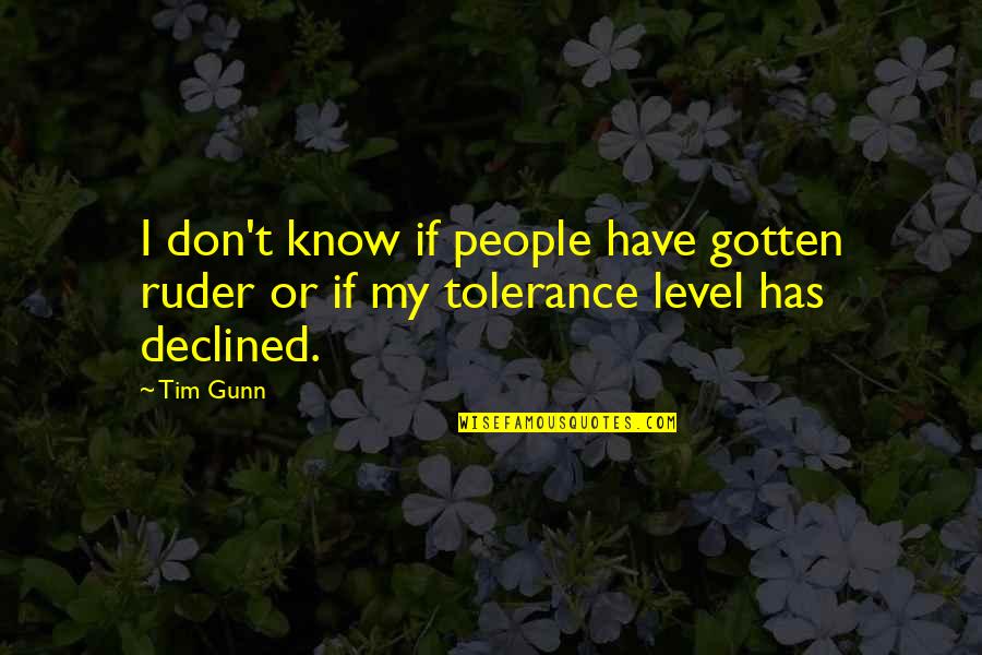 My Level Quotes By Tim Gunn: I don't know if people have gotten ruder