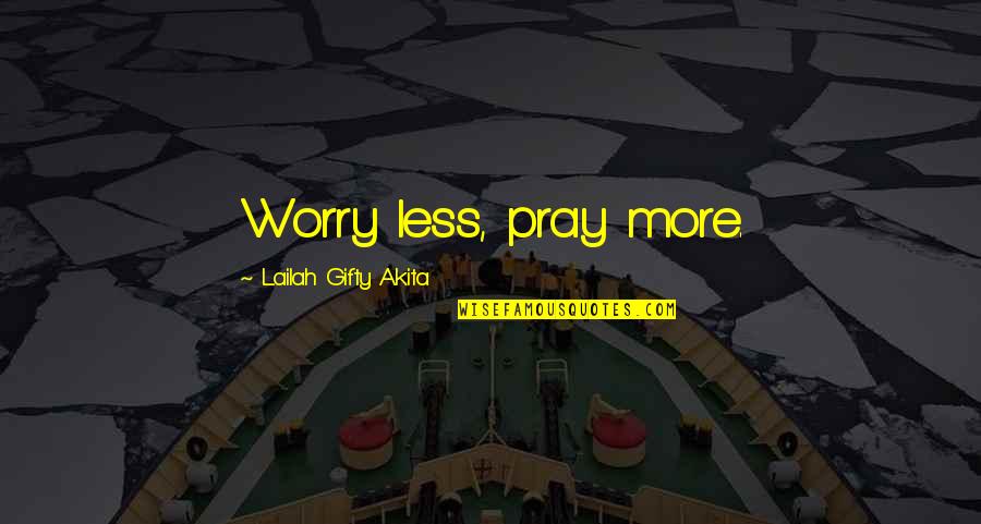 My Life A Year Ago Quotes By Lailah Gifty Akita: Worry less, pray more.