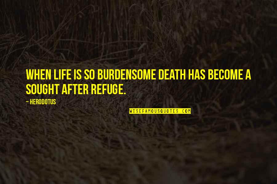 My Life After Now Quotes By Herodotus: When life is so burdensome death has become