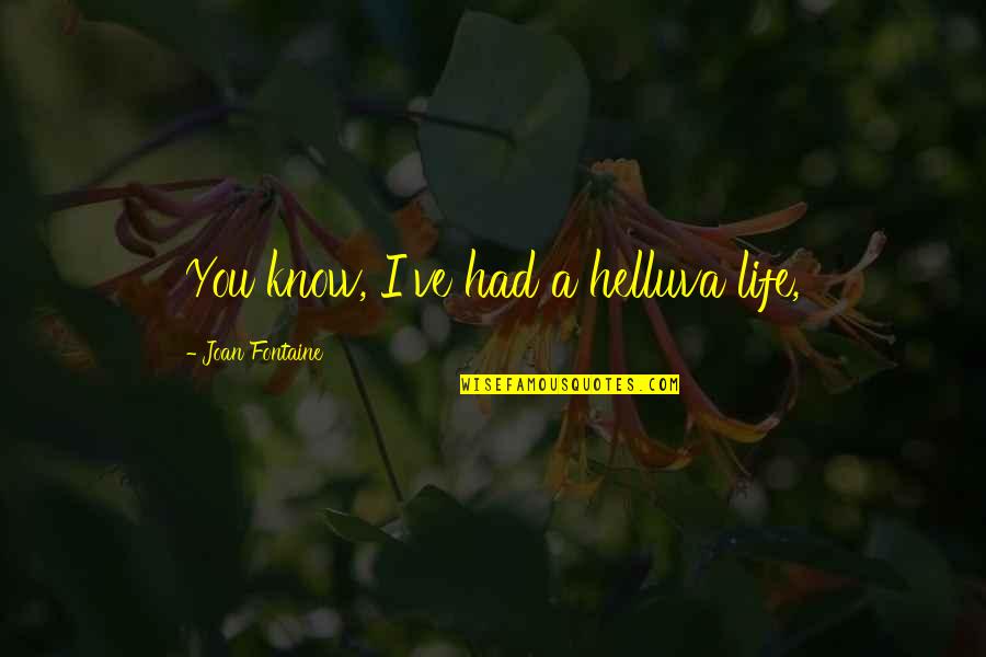 My Life As I Know It Quotes By Joan Fontaine: You know, I've had a helluva life,