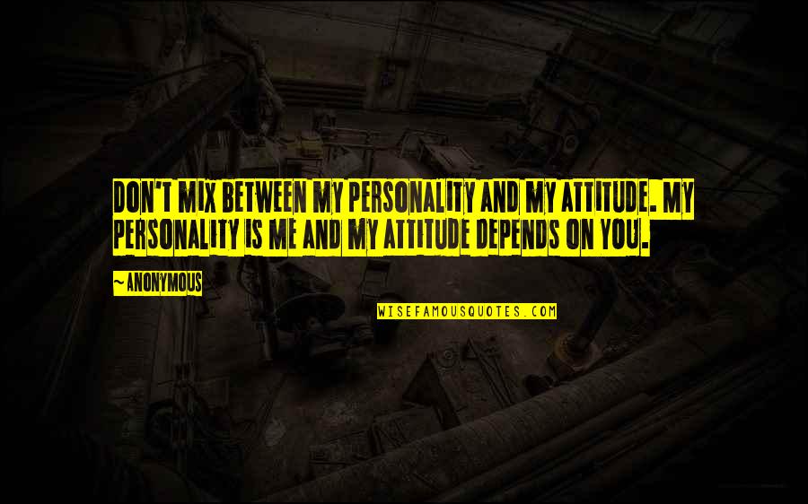 My Life Attitude Quotes By Anonymous: Don't mix between my personality and my attitude. My Life Attitude Quotes By Anonymous: Don't mix between my personality and my attitude.