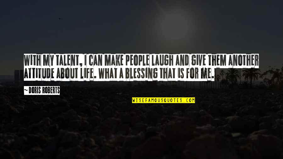 My Life Attitude Quotes By Doris Roberts: With my talent, I can make people laugh My Life Attitude Quotes By Doris Roberts: With my talent, I can make people laugh