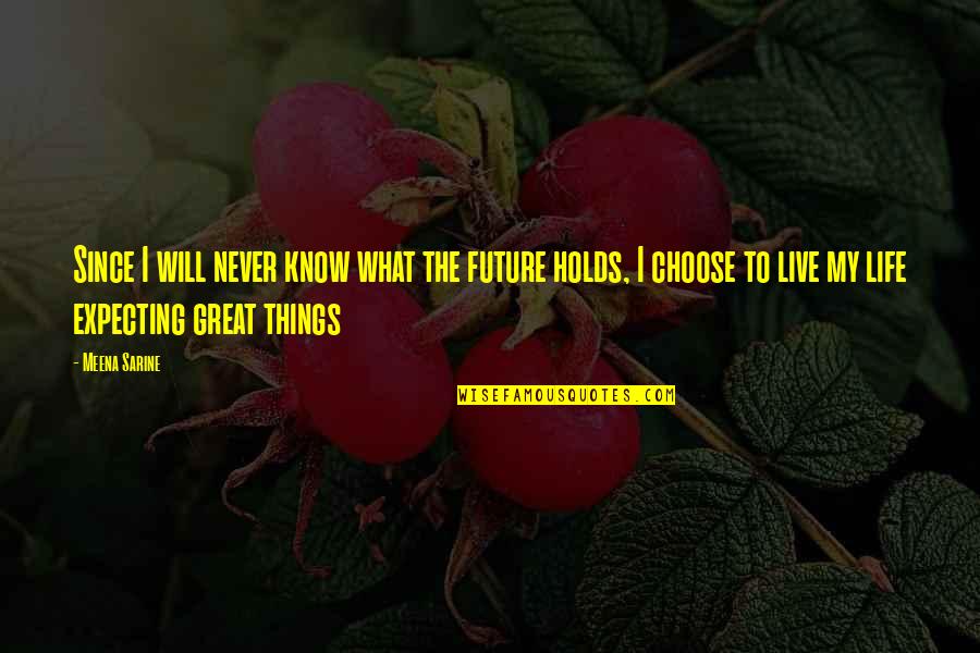My Life Attitude Quotes By Meena Sarine: Since I will never know what the future My Life Attitude Quotes By Meena Sarine: Since I will never know what the future