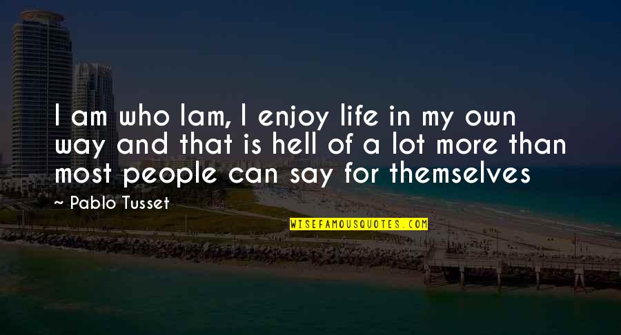 My Life Attitude Quotes By Pablo Tusset: I am who Iam, I enjoy life in My Life Attitude Quotes By Pablo Tusset: I am who Iam, I enjoy life in