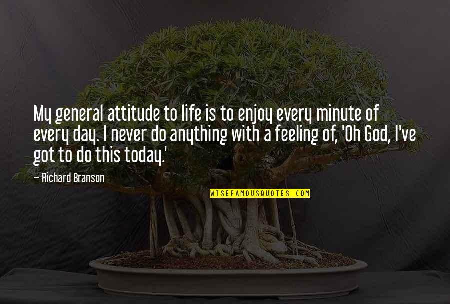 My Life Attitude Quotes By Richard Branson: My general attitude to life is to enjoy My Life Attitude Quotes By Richard Branson: My general attitude to life is to enjoy
