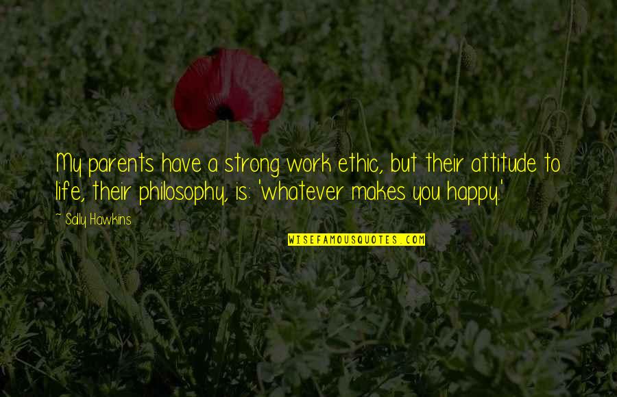 My Life Attitude Quotes By Sally Hawkins: My parents have a strong work ethic, but My Life Attitude Quotes By Sally Hawkins: My parents have a strong work ethic, but