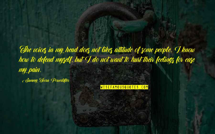 My Life Attitude Quotes By Sammy Toora Powerlifter: The voices in my head does not likes My Life Attitude Quotes By Sammy Toora Powerlifter: The voices in my head does not likes