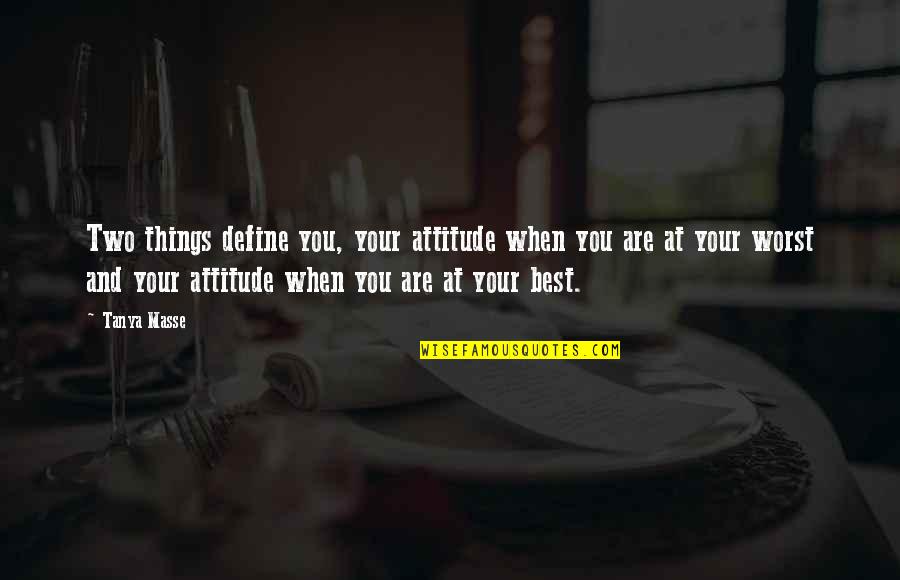 My Life Attitude Quotes By Tanya Masse: Two things define you, your attitude when you My Life Attitude Quotes By Tanya Masse: Two things define you, your attitude when you
