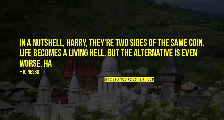 My Life Becomes Hell Quotes By Jo Nesbo: In a nutshell, Harry, they're two sides of My Life Becomes Hell Quotes By Jo Nesbo: In a nutshell, Harry, they're two sides of