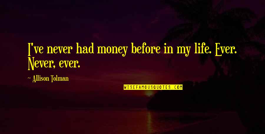 My Life Before Quotes By Allison Tolman: I've never had money before in my life.