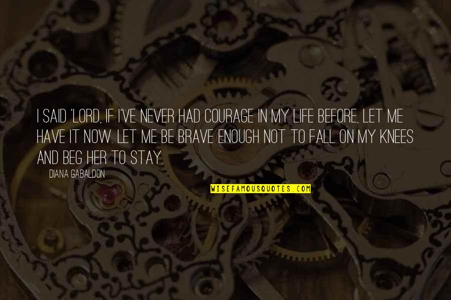 My Life Before Quotes By Diana Gabaldon: I said 'Lord, if I've never had courage