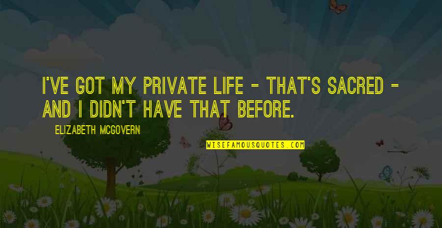 My Life Before Quotes By Elizabeth McGovern: I've got my private life - that's sacred
