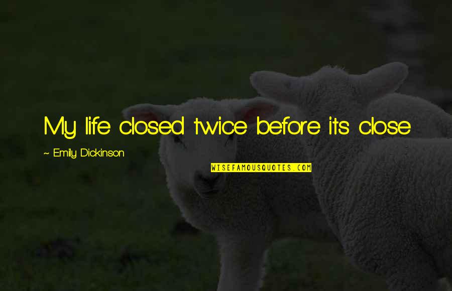 My Life Before Quotes By Emily Dickinson: My life closed twice before its close
