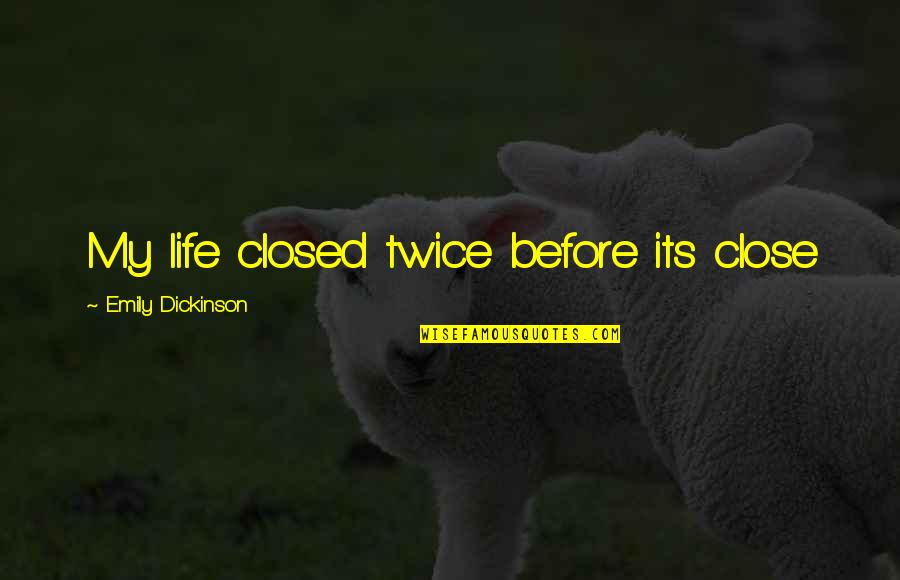 My Life Before Quotes By Emily Dickinson: My life closed twice before its close My Life Before Quotes By Emily Dickinson: My life closed twice before its close