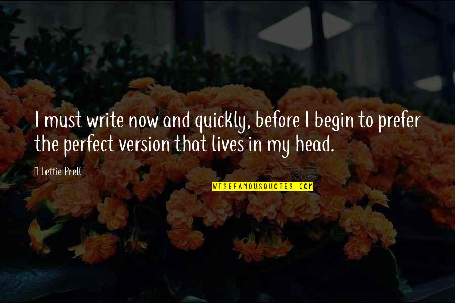 My Life Before Quotes By Lettie Prell: I must write now and quickly, before I