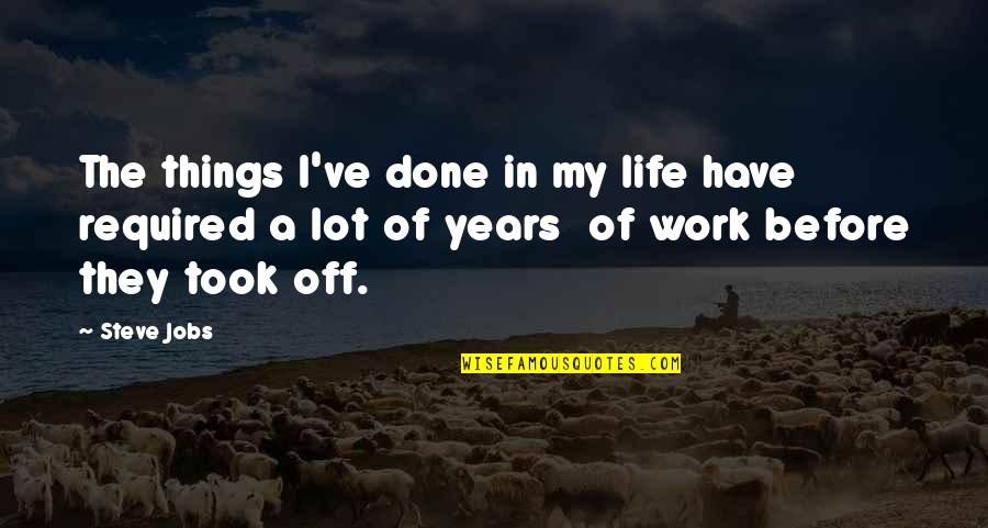 My Life Before Quotes By Steve Jobs: The things I've done in my life have