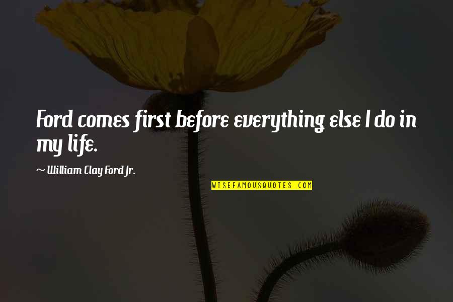 My Life Before Quotes By William Clay Ford Jr.: Ford comes first before everything else I do
