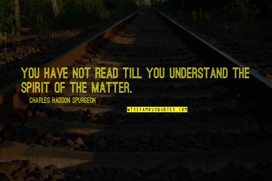 My Life Begins Today Quotes By Charles Haddon Spurgeon: You have not read till you understand the