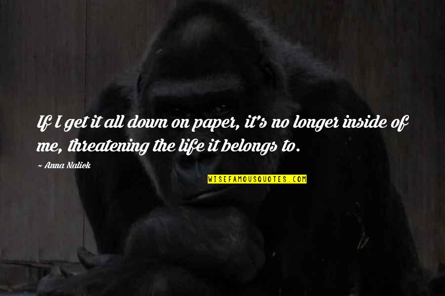 My Life Belongs To Me Quotes By Anna Nalick: If I get it all down on paper,