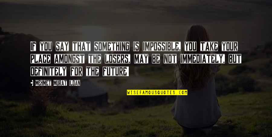 My Life Belongs To Me Quotes By Mehmet Murat Ildan: If you say that something is impossible, you My Life Belongs To Me Quotes By Mehmet Murat Ildan: If you say that something is impossible, you