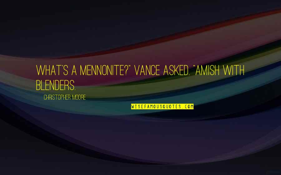 My Life Changed Overnight Quotes By Christopher Moore: What's a Mennonite?" Vance asked. "Amish with blenders.