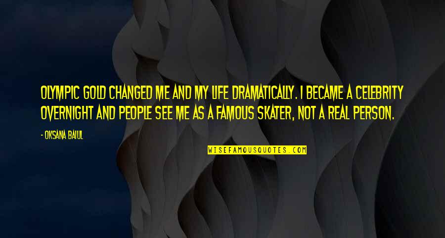 My Life Changed Overnight Quotes By Oksana Baiul: Olympic Gold changed me and my life dramatically.