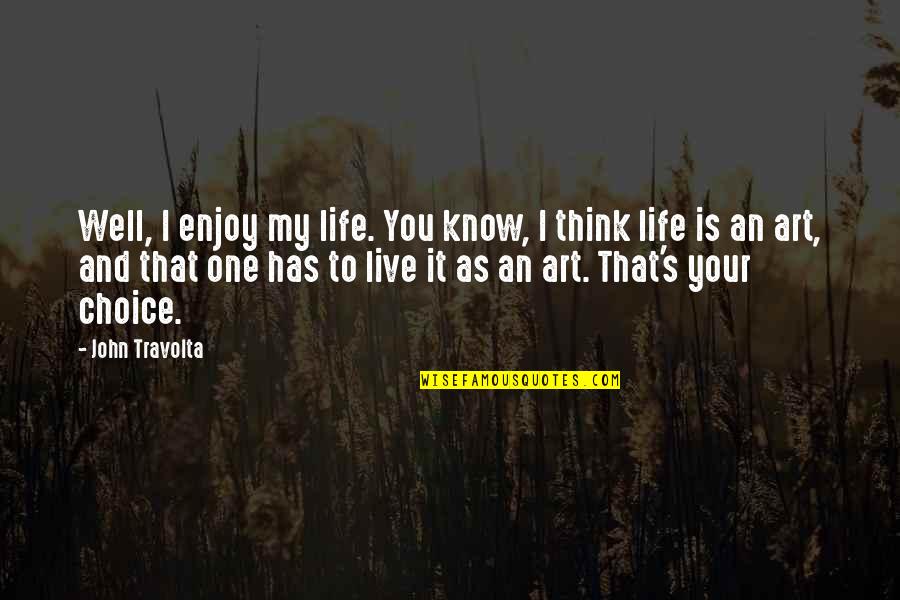 My Life Choices Quotes By John Travolta: Well, I enjoy my life. You know, I My Life Choices Quotes By John Travolta: Well, I enjoy my life. You know, I