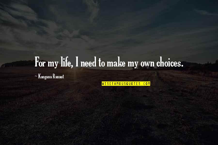 My Life Choices Quotes By Kangana Ranaut: For my life, I need to make my My Life Choices Quotes By Kangana Ranaut: For my life, I need to make my