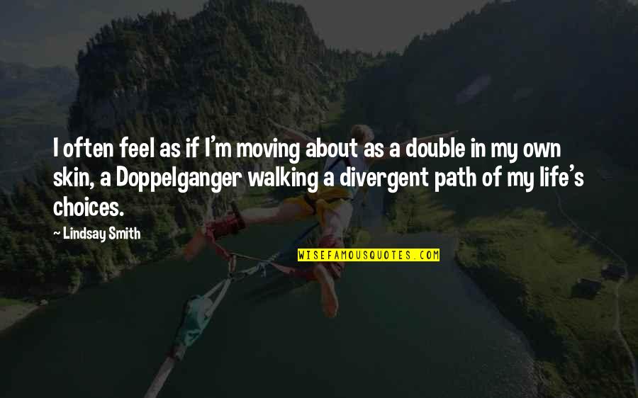 My Life Choices Quotes By Lindsay Smith: I often feel as if I'm moving about My Life Choices Quotes By Lindsay Smith: I often feel as if I'm moving about