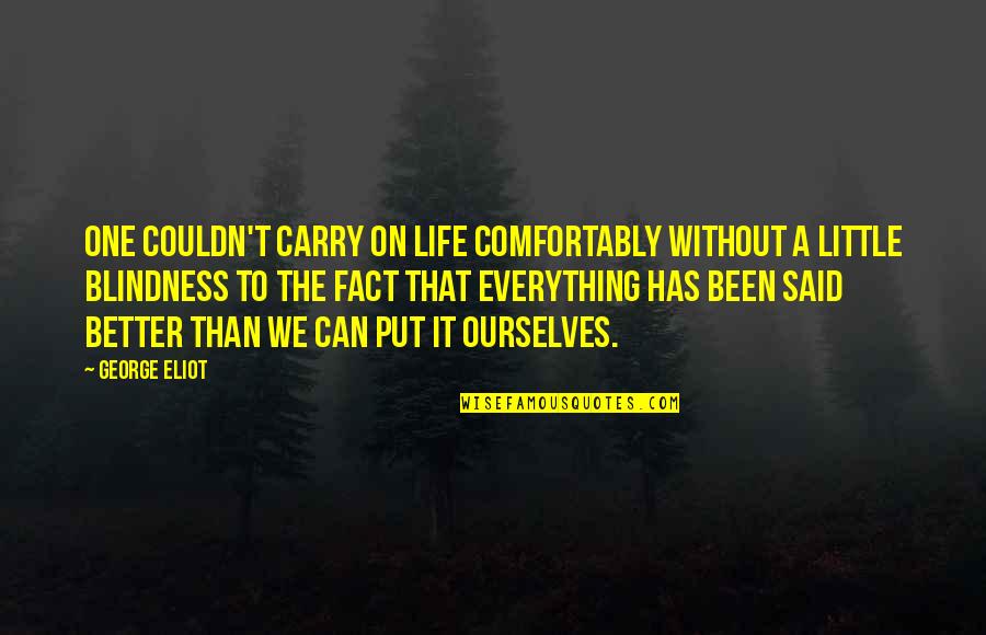 My Life Couldn't Be Any Better Quotes By George Eliot: One couldn't carry on life comfortably without a