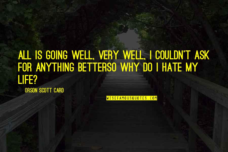 My Life Couldn't Be Any Better Quotes By Orson Scott Card: All is going well, very well, I couldn't