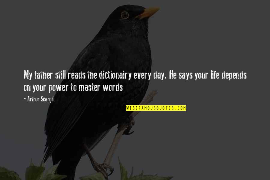 My Life Depends On You Quotes By Arthur Scargill: My father still reads the dictionairy every day.