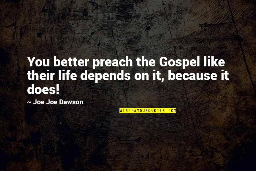 My Life Depends On You Quotes By Joe Joe Dawson: You better preach the Gospel like their life