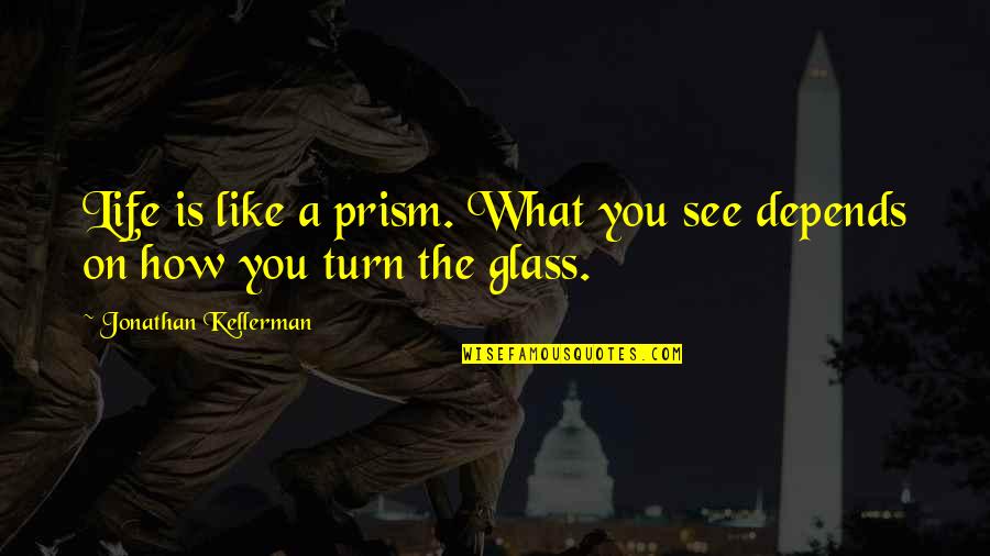 My Life Depends On You Quotes By Jonathan Kellerman: Life is like a prism. What you see