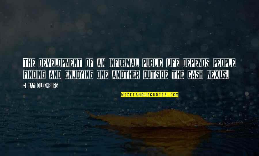 My Life Depends On You Quotes By Ray Oldenburg: The development of an informal public life depends