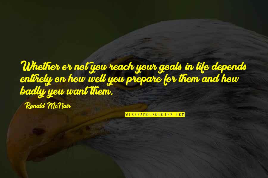 My Life Depends On You Quotes By Ronald McNair: Whether or not you reach your goals in