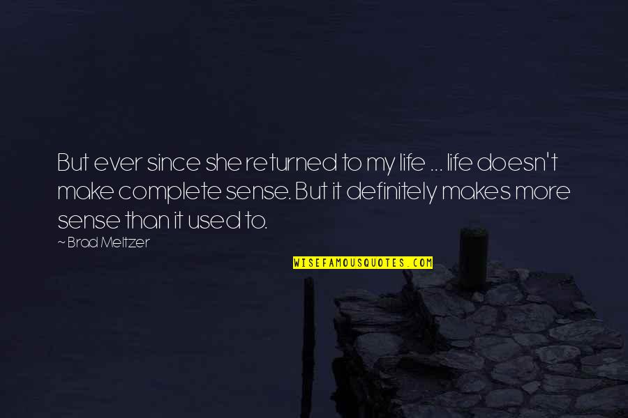 My Life Doesn't Make Sense Quotes By Brad Meltzer: But ever since she returned to my life