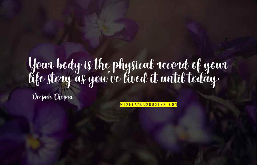 My Life Doesn't Make Sense Quotes By Deepak Chopra: Your body is the physical record of your
