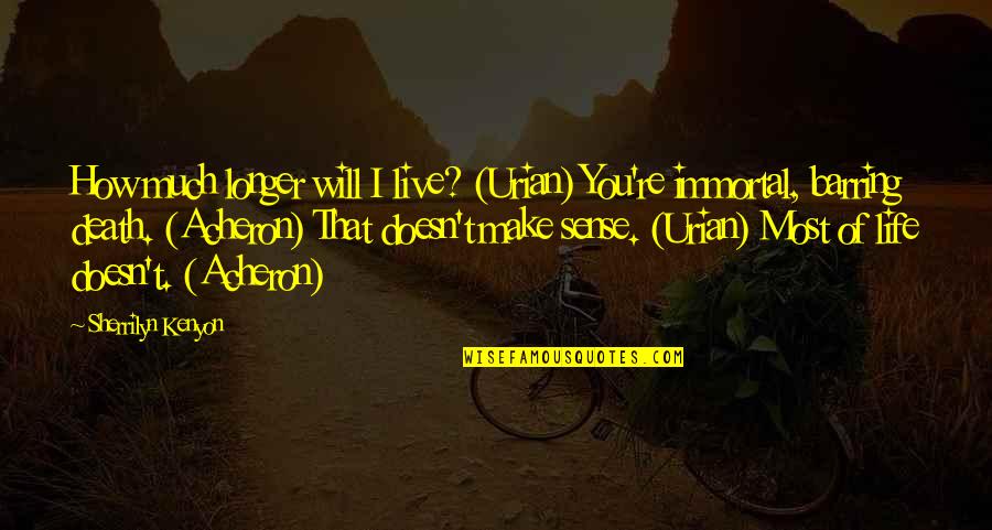 My Life Doesn't Make Sense Quotes By Sherrilyn Kenyon: How much longer will I live? (Urian) You're