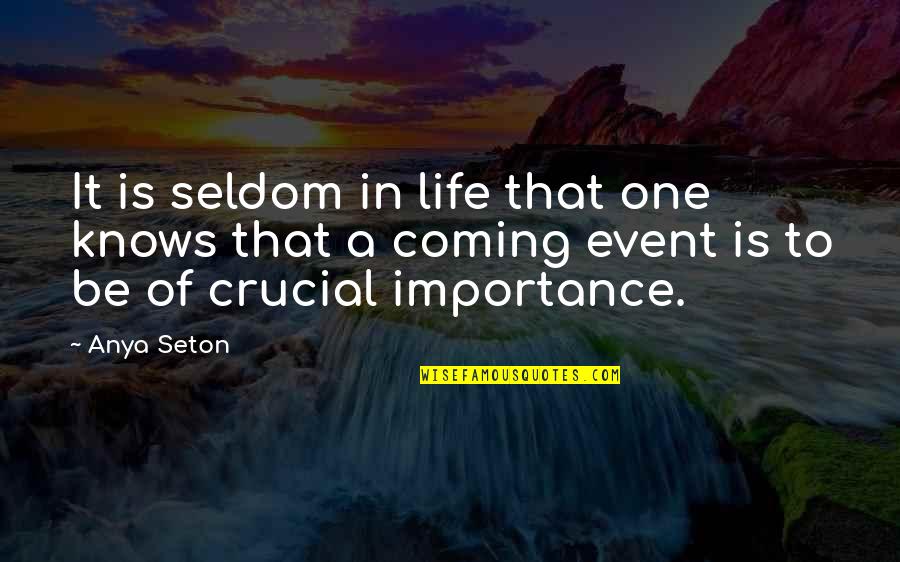 My Life Event Quotes By Anya Seton: It is seldom in life that one knows