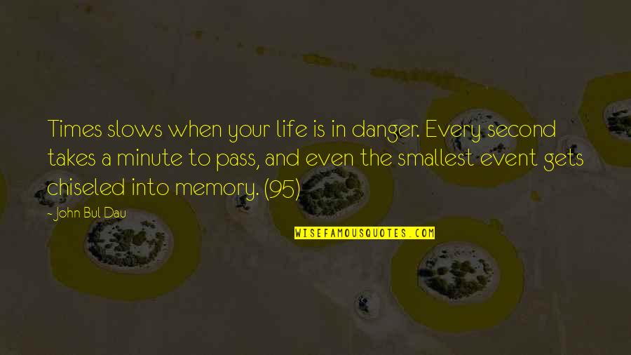 My Life Event Quotes By John Bul Dau: Times slows when your life is in danger.