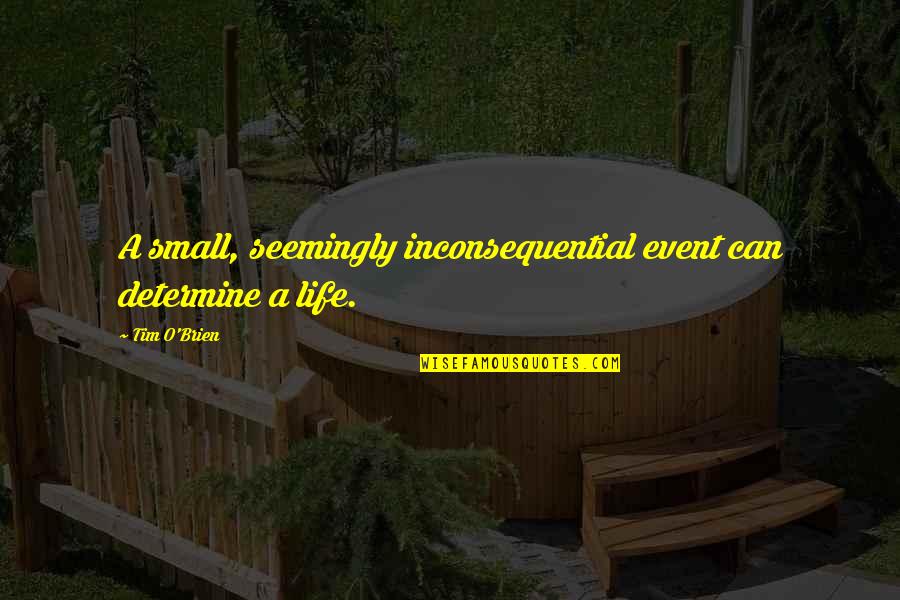 My Life Event Quotes By Tim O'Brien: A small, seemingly inconsequential event can determine a