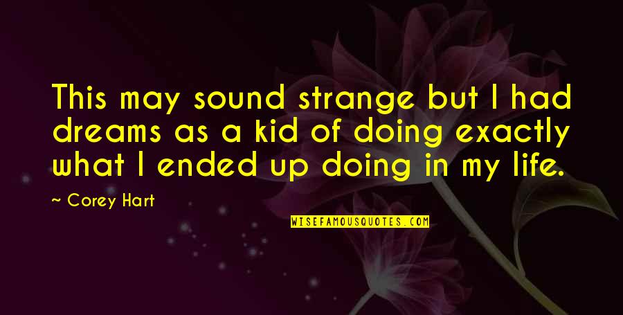 My Life Exactly Quotes By Corey Hart: This may sound strange but I had dreams My Life Exactly Quotes By Corey Hart: This may sound strange but I had dreams