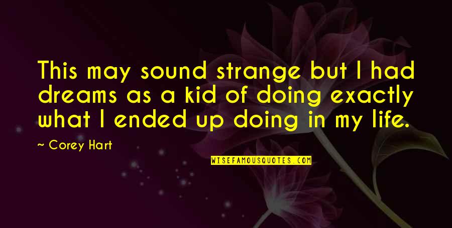 My Life Exactly Quotes By Corey Hart: This may sound strange but I had dreams