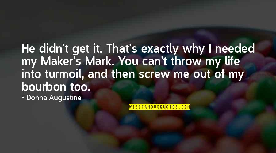 My Life Exactly Quotes By Donna Augustine: He didn't get it. That's exactly why I My Life Exactly Quotes By Donna Augustine: He didn't get it. That's exactly why I
