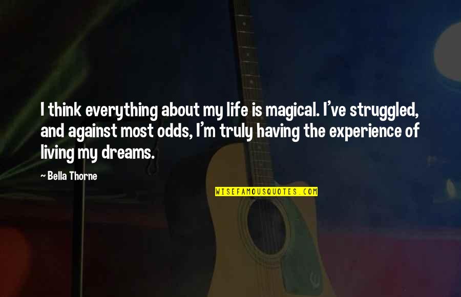 My Life Experience Quotes By Bella Thorne: I think everything about my life is magical.