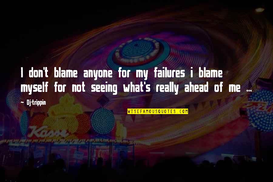 My Life Experience Quotes By Dj-trippin: I don't blame anyone for my failures i