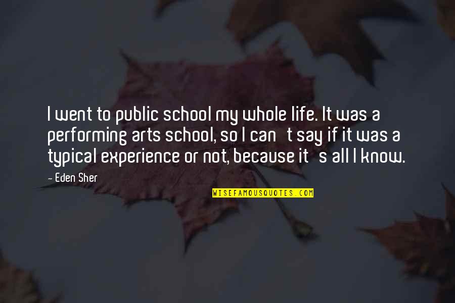 My Life Experience Quotes By Eden Sher: I went to public school my whole life.