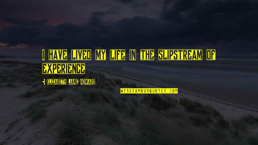 My Life Experience Quotes By Elizabeth Jane Howard: I have lived my life in the slipstream