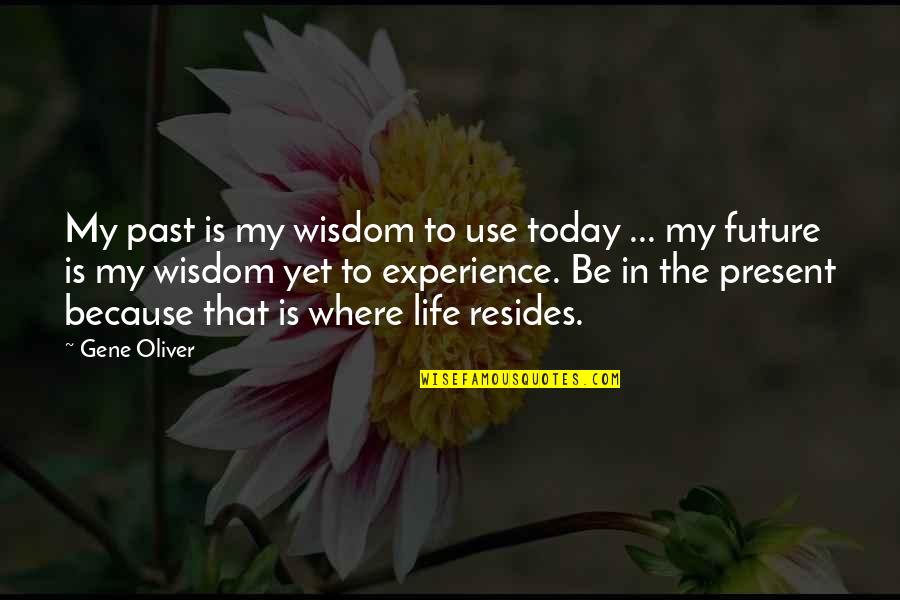 My Life Experience Quotes By Gene Oliver: My past is my wisdom to use today